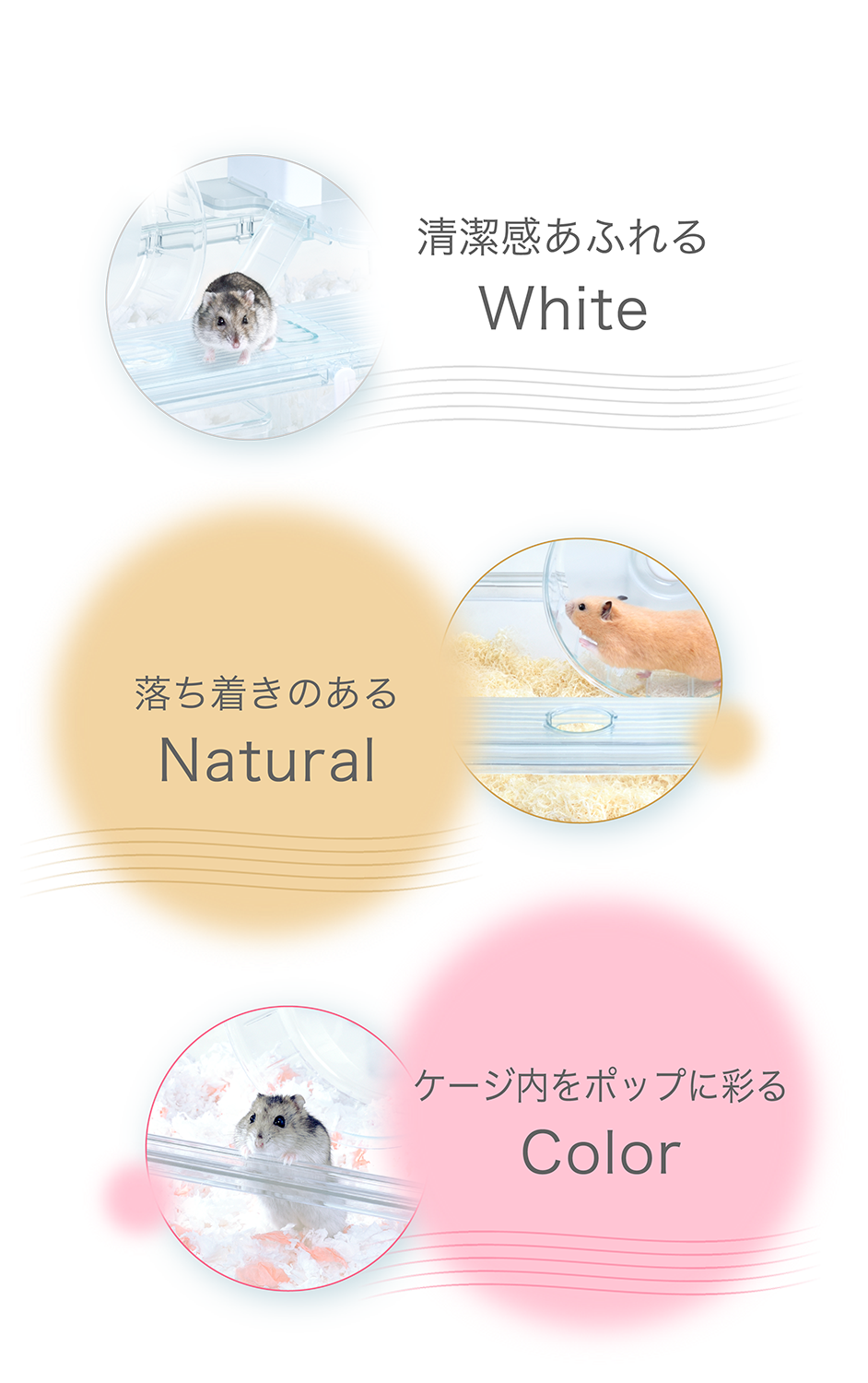 清潔感あふれるWhite、落ち着きのあるNatural、ケージ内をポップに彩るColor