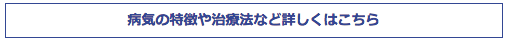 病気の特徴や治療法など詳しくはこちら