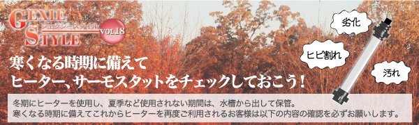 寒くなる時期に備えてヒーター、サーモスタットをチェックしておこう！冬期にヒーターを使用し、夏期など使用されない期間は、水槽から出して保管。寒くなる時期に備えてこれからヒーターを再度ご利用されるお客様は以下の内容の確認を必ずお願いします。