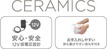 CERAMICS 安心・安全12V低電圧設計　お手入れしやすい持ち運びやすい持ち手付き