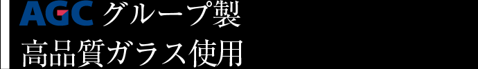 AGCグループ製 高品質ガラス使用