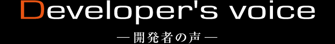 Developer's voice 開発者の声