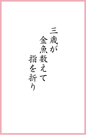 三歳が 金魚数えて 指を折り