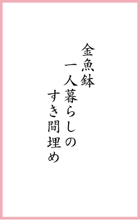 金魚鉢 一人暮らしの すき間埋め