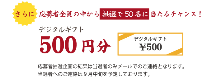応募者全員の中から抽選で50名に当たるチャンス！デジタルギフト500円分