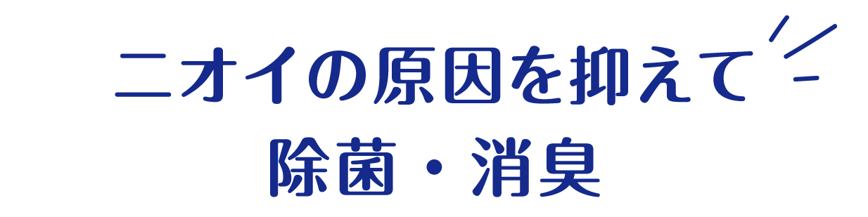 ニオイの原因を抑えて除菌・消臭