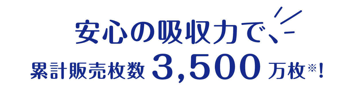 安心の吸収力で累計販売枚数３５００万枚