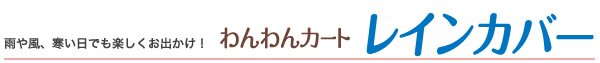 雨や風、寒い日でも楽しくお出かけ！　わんわんカート レインカバー